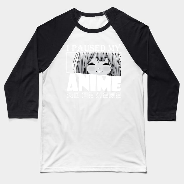 I Paused My Anime To Be Here Baseball T-Shirt by GShow